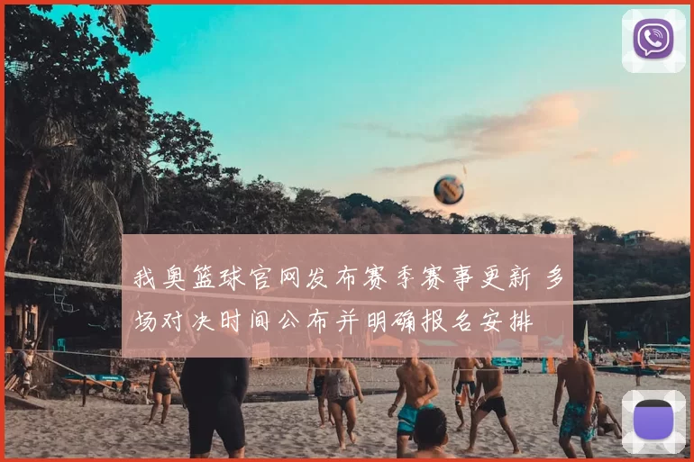 我奥篮球官网发布赛季赛事更新 多场对决时间公布并明确报名安排