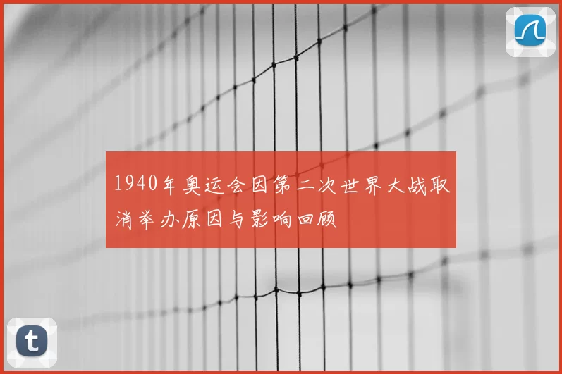 1940年奥运会因第二次世界大战取消举办原因与影响回顾