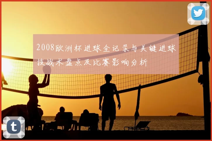 2008欧洲杯进球全记录与关键进球技战术盘点及比赛影响分析