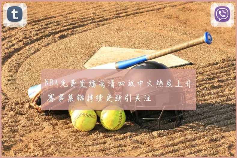 NBA免费直播高清回放中文热度上升 赛事集锦持续更新引关注