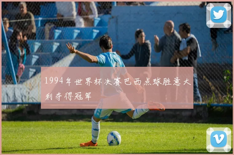 1994年世界杯决赛巴西点球胜意大利夺得冠军