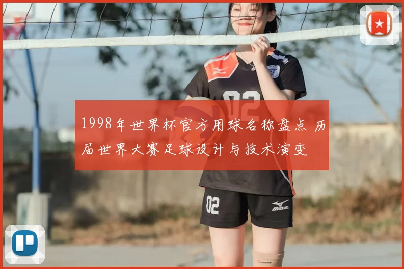 1998年世界杯官方用球名称盘点 历届世界大赛足球设计与技术演变