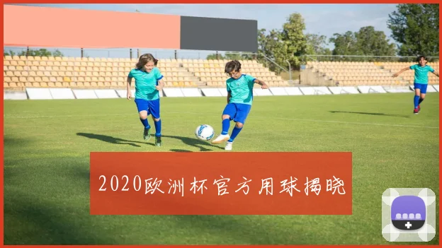 2020欧洲杯官方用球揭晓