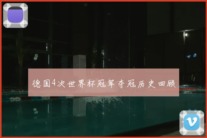 德国4次世界杯冠军夺冠历史回顾