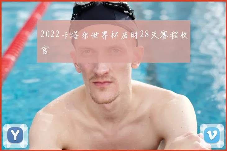 2022卡塔尔世界杯历时28天赛程收官